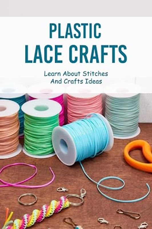 Plastic Lace Crafts: Learn About Stitches And Crafts Ideas: Creative Projects To Stitch With Plastic Lace