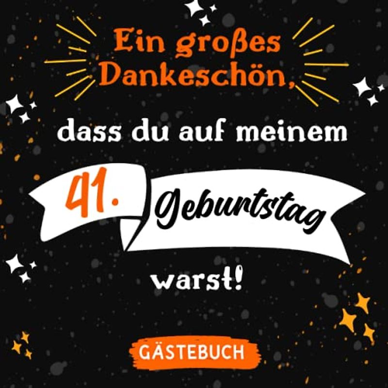 Ein großes Dankeschön, dass du auf meinem 41. Geburtstag warst: Gästebuch zum 41. Geburtstag für Mann oder Frau I 120 Seiten für 60 geschriebene ... Dekoration für Geburtstagsfeier
