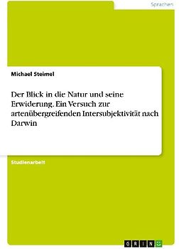 Der Blick in die Natur und seine Erwiderung. Ein Versuch zur artenübergreifenden Intersubjektivität nach Darwin