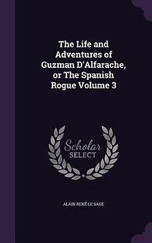 The Life and Adventures of Guzman D'Alfarache, or The Spanish Rogue Volume 3