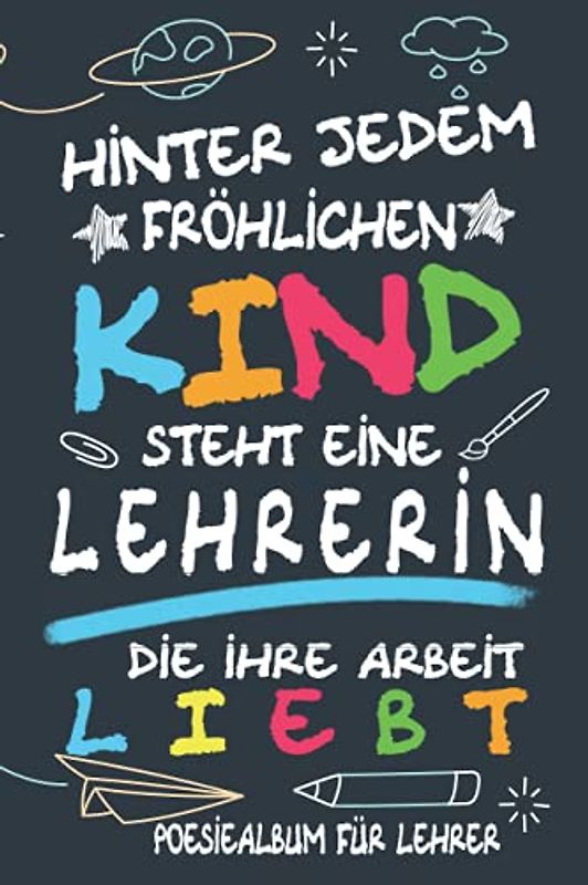 Hinter jedem fröhlichen Kind steht eine Lehrerin die Ihre Arbeit liebt - Poesiealbum für Lehrer: Poesiealbum für Lehrer & Lehrerin Geschenk für Lehrer ... zum Danke sagen für Pädagogen und Lehrkräft