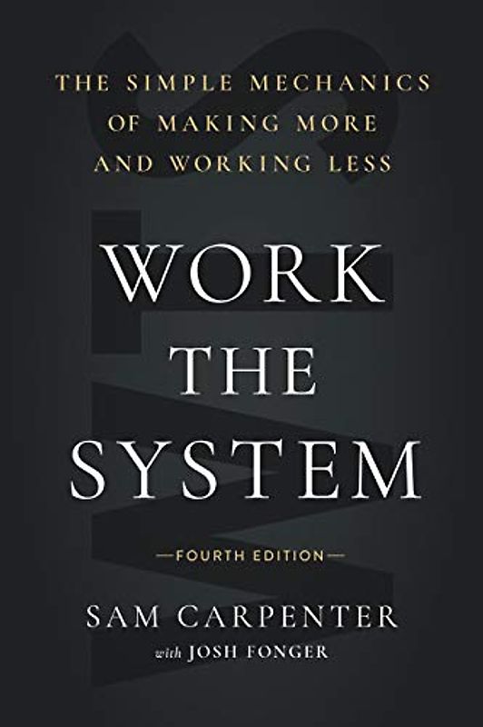 Work the System: The Simple Mechanics of Making More and Working Less: The Simple Mechanics of Making More and Working Less (4th Edition)