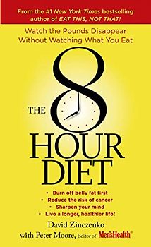 The 8-Hour Diet: Watch the Pounds Disappear Without Watching What You Eat!