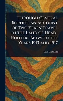 Through Central Borneo; an Account of Two Years' Travel in the Land of Head-Hunters Between the Years 1913 and 1917