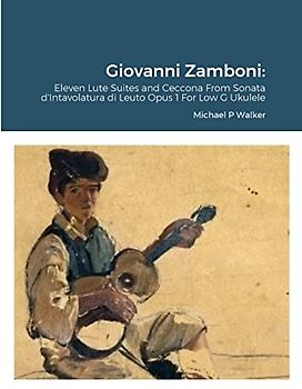 Giovanni Zamboni: Eleven Lute Suites and Ceccona From Sonata d'Intavolatura di Leuto Opus 1 For Low G Ukulele