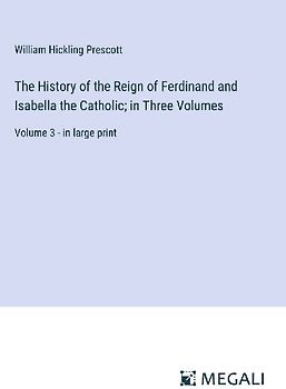 The History of the Reign of Ferdinand and Isabella the Catholic; in Three Volumes