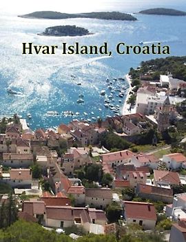 Hvar Island, Croatia: A Visual Exploration of Hvar Island, Croatia and Beyond, A Visual Journey through Extraordinary Landscapes - A Photography Coffe ... Breath Away, Tourism Guide Book, Band 113)