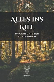 Alle ins Kill - Bogenschießen Schießbuch: A5 Trainingstagebuch für Bogenschützen | Compoundbogen Blankbogen Langbogen Instinktivbogen Recurvebogen Schießbuch