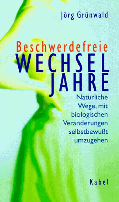 Beschwerdefreie Wechseljahre. Natürliche Wege, mit biologischen Veränderungen selbstbewusst umzugehen