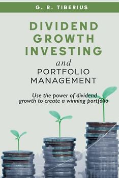 Dividend Growth Investing and Portfolio Management: Use the Power of Dividend Growth to Create a Winning Portfolio (Kenosis Books: Investing in Bear Markets, Band 2)