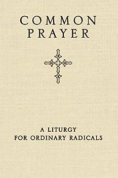 Common Prayer: A Liturgy for Ordinary Radicals