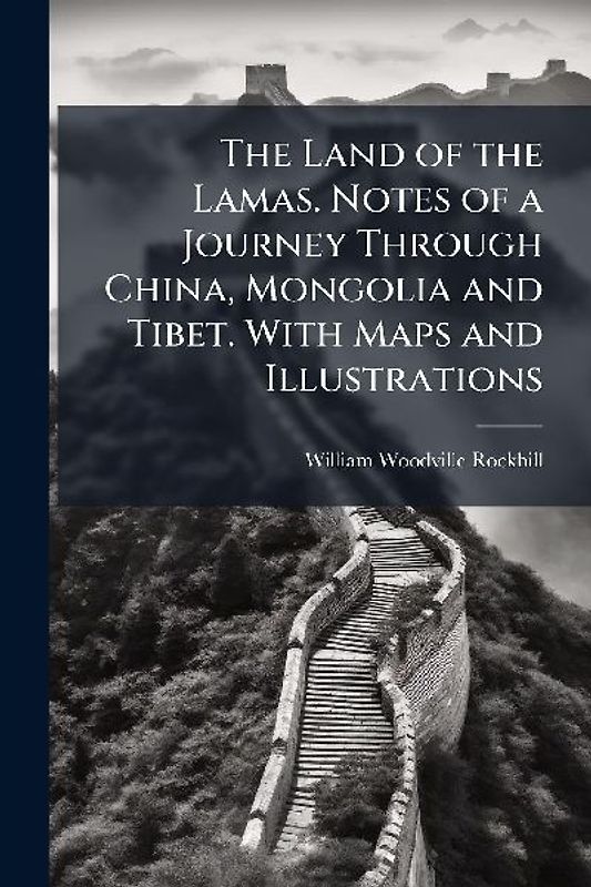 The Land of the Lamas. Notes of a Journey Through China, Mongolia and Tibet. With Maps and Illustrations