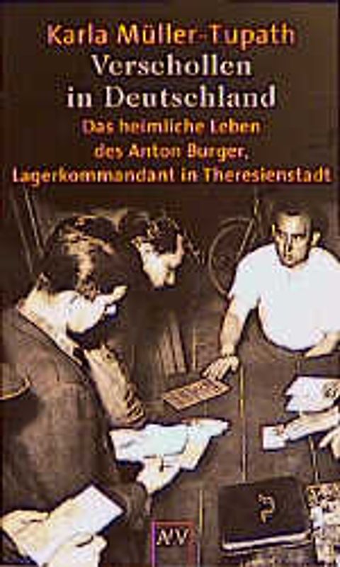 Verschollen in Deutschland. Das heimliche Leben des Anton Burger, Lagerkommandant von Theresienstadt