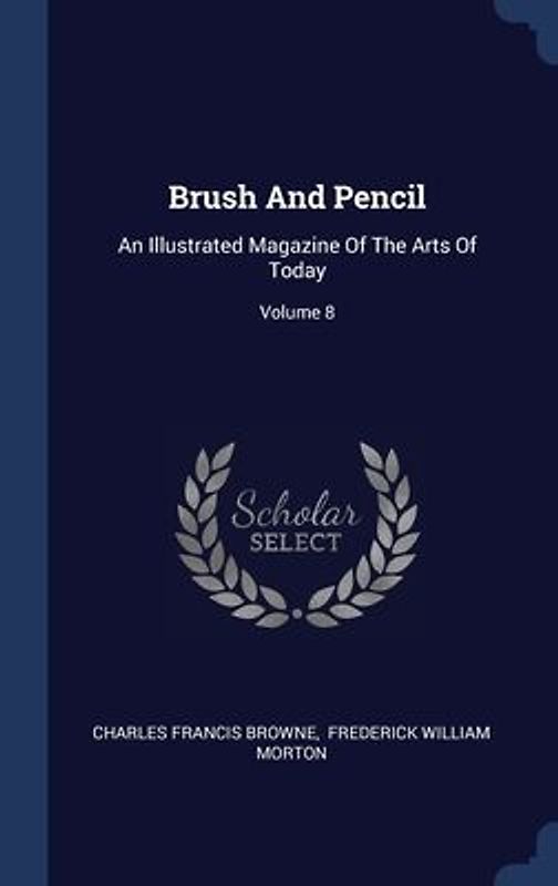 Brush And Pencil: An Illustrated Magazine Of The Arts Of Today; Volume 8