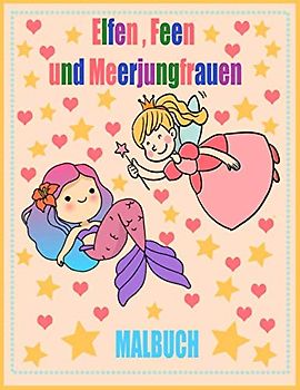 Elfen, Feen und Meerjungfrauen Malbuch: Zauberhafte Motive (magische Elfen, Feen, Meerjungfrauen) zum Ausmalen für Kinder und Erwachsene. Kreative ... Fantasy Elfe, Meerjungfrau und Fee Motiven.