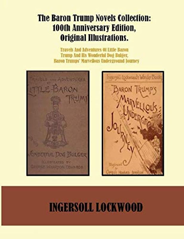 The Baron Trump Novels Collection: 100th Anniversary Edition, Original Illustrations.: Travels And Adventures Of Little Baron Trump And His Wonderful ... Baron Trumps’ Marvellous Underground Journey.