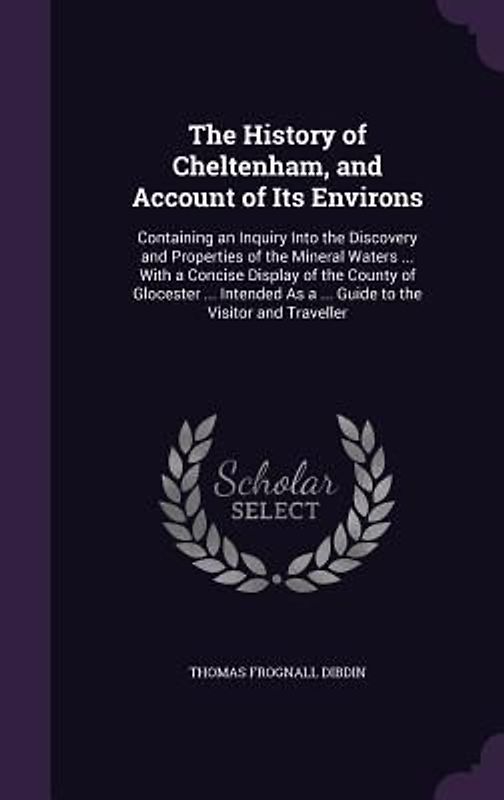 The History of Cheltenham, and Account of Its Environs