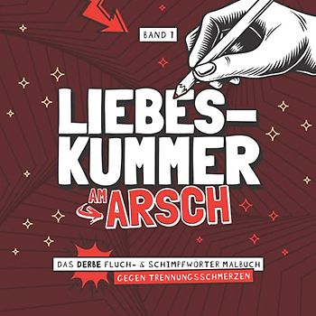 Liebeskummer am Arsch - Das derbe Fluch- & Schimpfwörter Malbuch gegen Trennungsschmerzen - Band 1: Das böse Ausmalbuch mit fiesen Sprüchen für ... Geschenk zur Scheidung I 21x21 cm I 64 Seiten