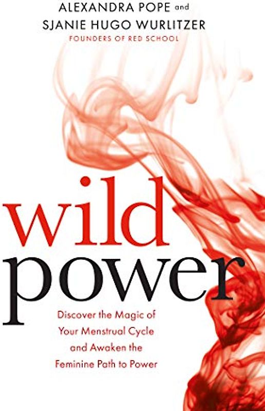 Wild Power: Discover the Magic of Your Menstrual Cycle and Awaken the Feminine Path to Power