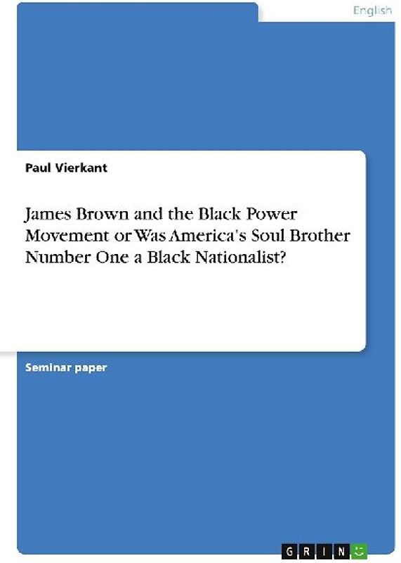 James Brown and the Black Power Movement or Was America's Soul Brother Number One a Black Nationalist?