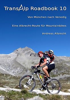 Transalp Roadbook 10: Von München nach Venedig. Eine Albrecht-Route für Mountainbikes