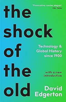 The Shock Of The Old: Technology and Global History since 1900