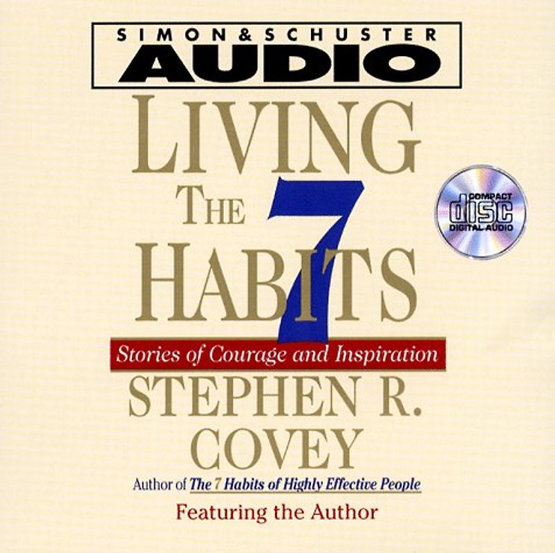 Living The Seven Habits: Understanding Using Succeeding: Stories of Courage and Inspiration - Covey, Stephen R.