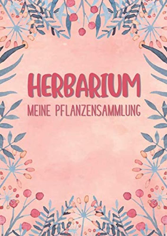 Herbarium Meine Pflanzensammlung: Herbarium zur Pflanzenaufbewahrung | mit vorgefertigten Etiketten zur Pflanzenbestimmung | ausreichend Platz für ... und Blätter | Motiv: Bunter blumiger Rahmen