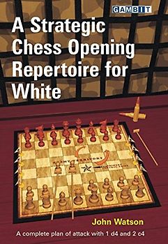 A Strategic Chess Opening Repertoire for White - Watson, John