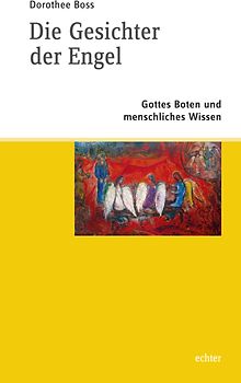 Die Gesichter der Engel. Gottes Boten und menschliches Wissen
