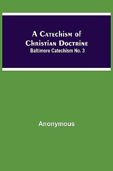 A Catechism Of Christian Doctrine; Baltimore Catechism No. 3