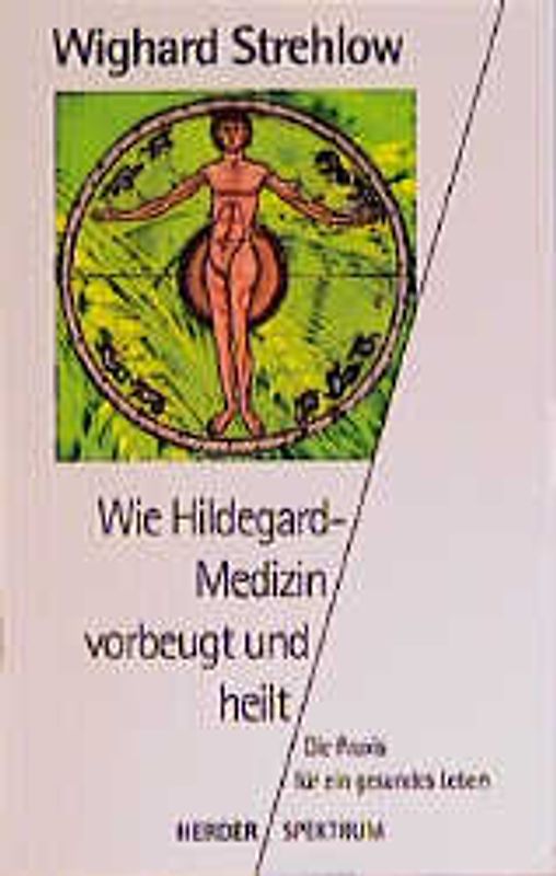 Wie Hildegard-Medizin vorbeugt und heilt. Die Praxis für ein gesundes Leben