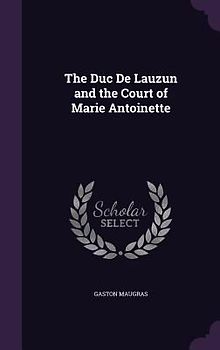 The Duc De Lauzun and the Court of Marie Antoinette