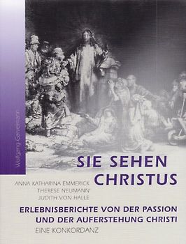 Sie sehen Christus. Anna Katharina Emmerick, Therese Neumann, Judith von Halle.