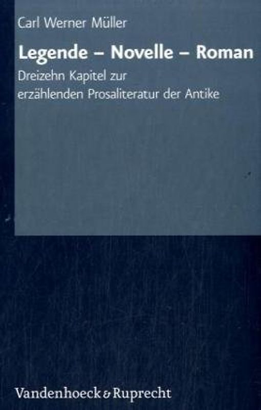 Legende -  Novelle - Roman. Dreizehn Kapitel zur erzählenden Prosaliteratur der Antike