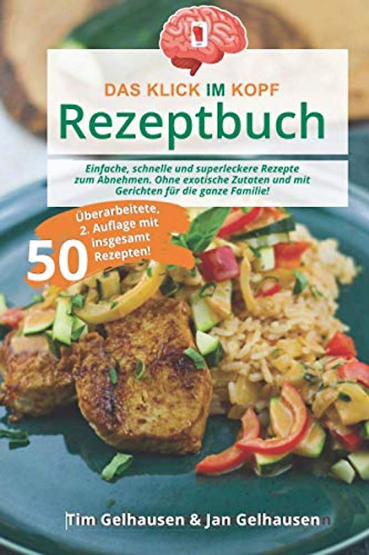 Das Klick im Kopf Rezeptbuch: 50 einfache, schnelle und superleckere Rezepte zum Abnehmen. Ohne exotische Zutaten und mit Gerichten für die ganze Familie!