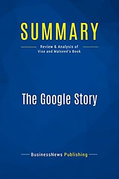 Summary: The Google Story: Review and Analysis of Vise and Malseed's Book