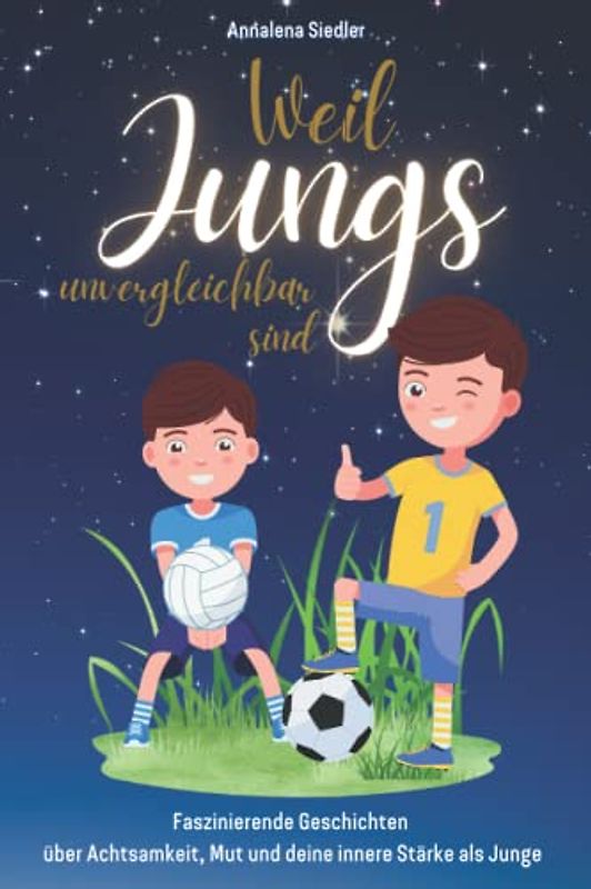 Weil Jungs unvergleichbar sind: Faszinierende Geschichten über Achtsamkeit, Mut und deine innere Stärke als Junge