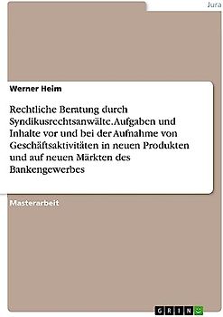 Rechtliche Beratung durch Syndikusrechtsanwälte. Aufgaben und Inhalte vor und bei der Aufnahme von Geschäftsaktivitäten in neuen Produkten und auf neuen Märkten des Bankengewerbes