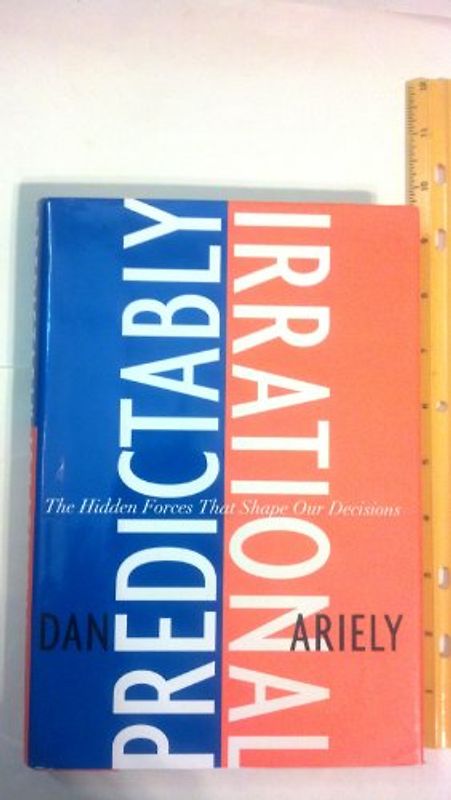 Predictably Irrational: The Hidden Forces That Shape Our Decisions - Ariely, Dan