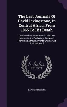 The Last Journals Of David Livingstone, In Central Africa, From 1865 To His Death: Continued By A Narrative Of His Last Moments And Sufferings, Obtain