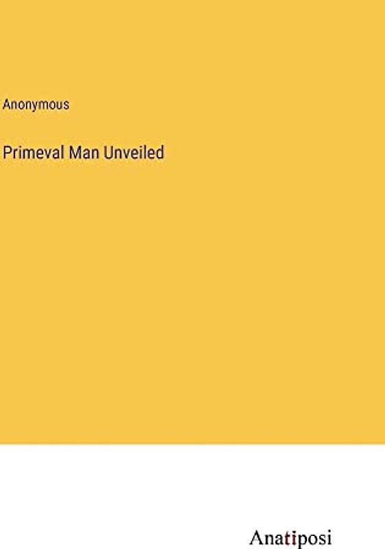 Primeval Man Unveiled