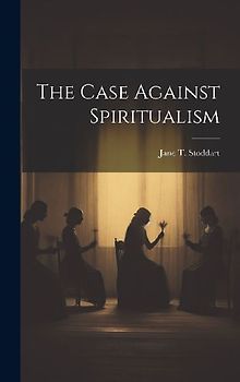 The Case Against Spiritualism