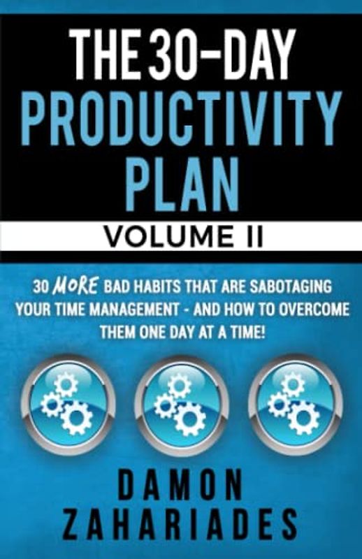 The 30-Day Productivity Plan - VOLUME II: 30 MORE Bad Habits That Are Sabotaging Your Time Management - And How To Overcome Them One Day At A Time! (The 30-Day Productivity Boost, Band 2)