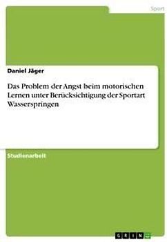 Das Problem der Angst beim motorischen Lernen unter Berücksichtigung der Sportart Wasserspringen