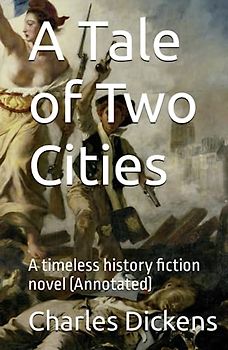 A Tale of Two Cities: A timeless history fiction novel (Annotated)