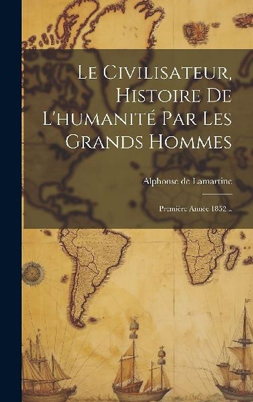 Le Civilisateur, Histoire De L'humanité Par Les Grands Hommes