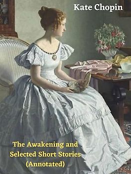 The Awakening and Selected Short Stories (Annotated)
