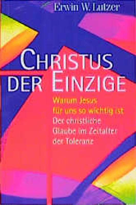 Christus der Einzige. Warum Jesus für uns wichtig ist. Der christliche Glaube im Zeitalter der Toleranz