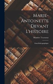 Marie-Antoinette Devant L'histoire: Essai Bibliographique